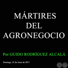 MÁRTIRES DEL AGRONEGOCIO - Por GUIDO RODRÍGUEZ ALCALÁ - Domingo, 25 de Junio de 2017